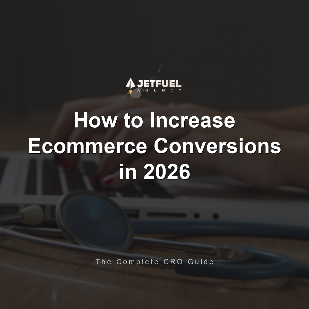 How to Increase E-Commerce Conversions in 2026: The Complete CRO Guide