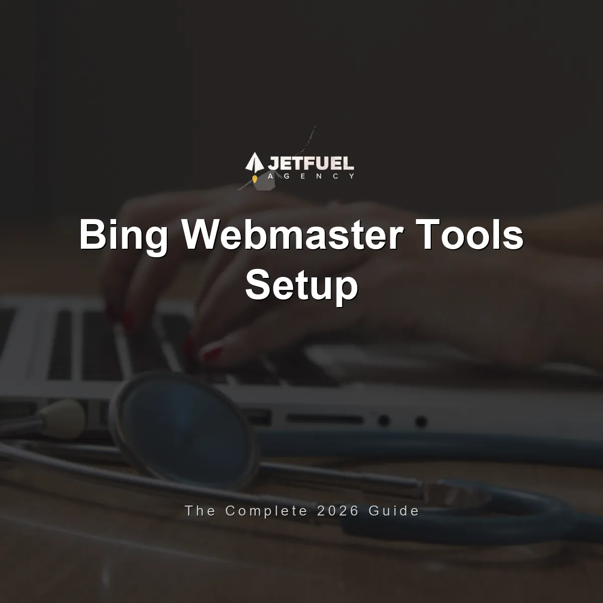 How to Set Up Bing Webmaster Tools for Your Site: The Complete 2026 Guide
