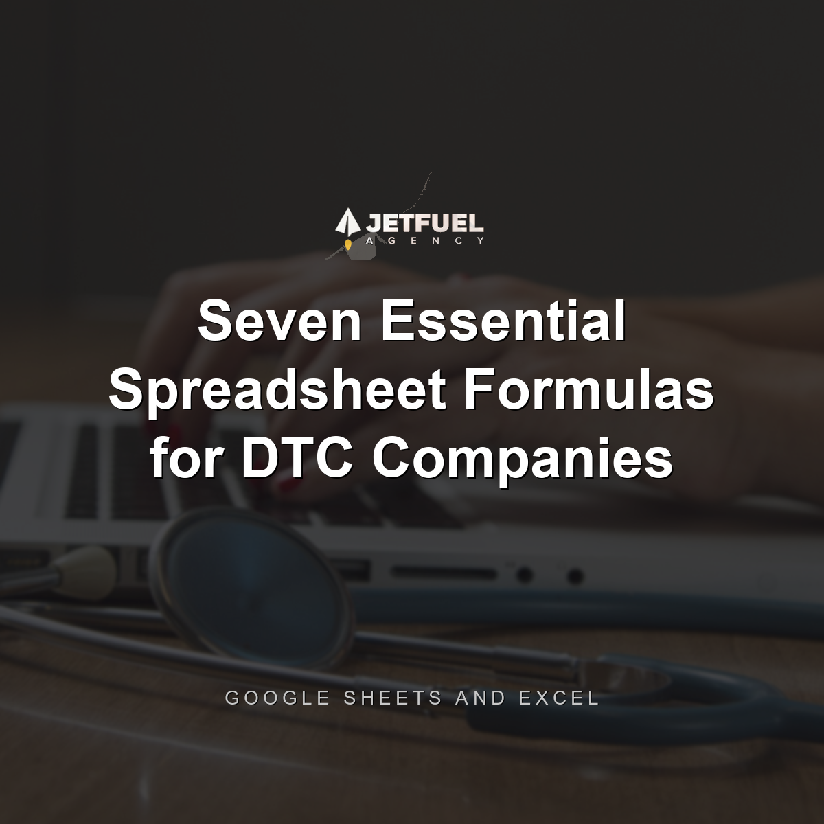 Seven Essential Google Sheets/Microsoft Excel Formulas for Direct to Consumer companies